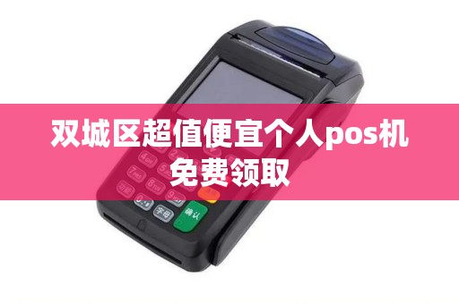 双城区超值便宜个人pos机免费领取