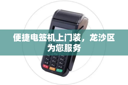 便捷电签机上门装，龙沙区为您服务