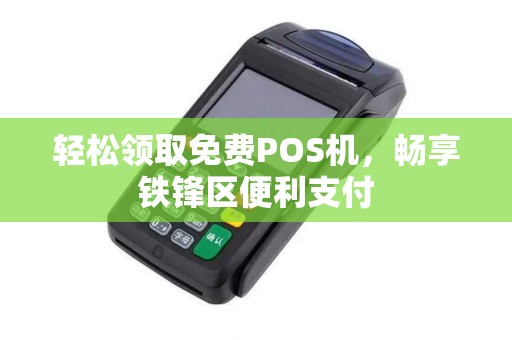 轻松领取免费POS机，畅享铁锋区便利支付