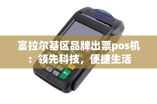 富拉尔基区品牌出票pos机：领先科技，便捷生活