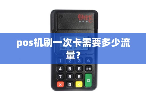 pos机刷一次卡需要多少流量？