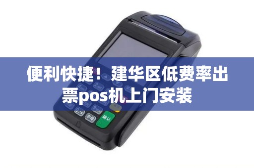 便利快捷！建华区低费率出票pos机上门安装