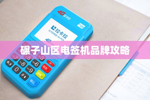 碾子山区电签机品牌攻略