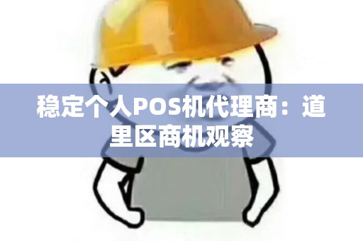 稳定个人POS机代理商：道里区商机观察