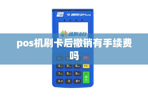 pos机刷卡后撤销有手续费吗