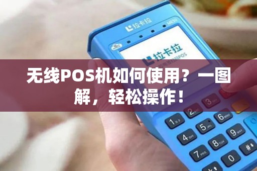 无线POS机如何使用？一图解，轻松操作！