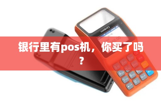 银行里有pos机，你买了吗？