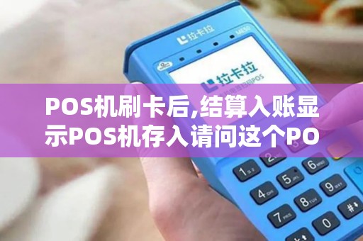 POS机刷卡后,结算入账显示POS机存入请问这个POS机是一清机吗？