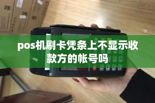pos机刷卡凭条上不显示收款方的帐号吗