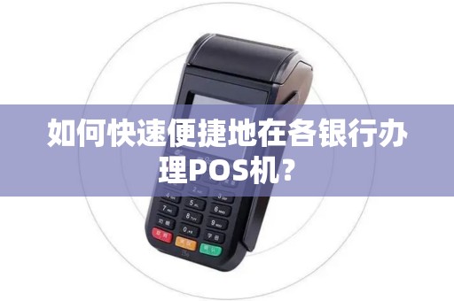 如何快速便捷地在各银行办理POS机？
