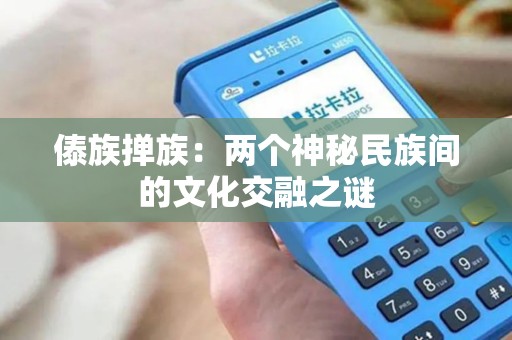 傣族掸族：两个神秘民族间的文化交融之谜