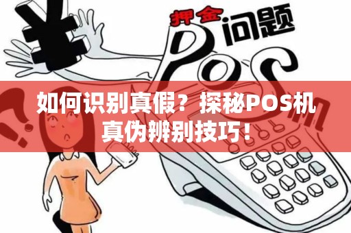 如何识别真假？探秘POS机真伪辨别技巧！