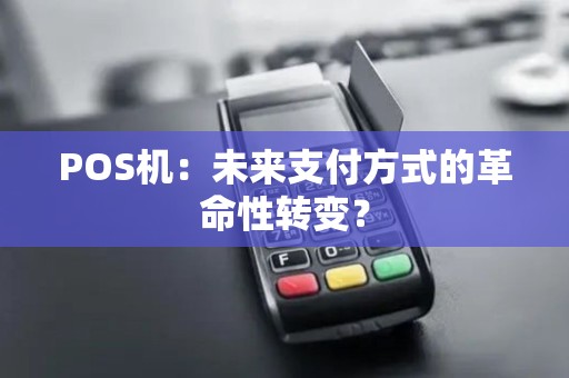 POS机：未来支付方式的革命性转变？