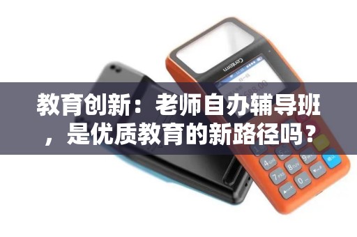 教育创新：老师自办辅导班，是优质教育的新路径吗？