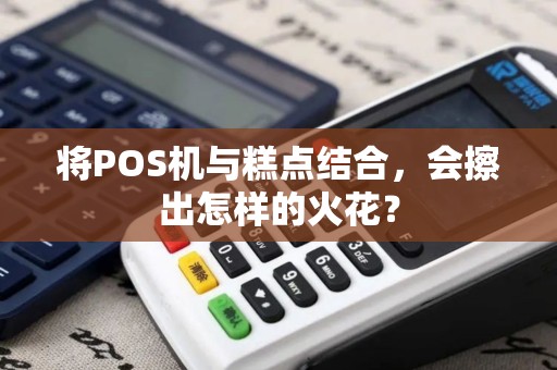 将POS机与糕点结合，会擦出怎样的火花？