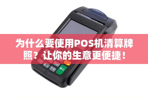 为什么要使用POS机清算牌照？让你的生意更便捷！
