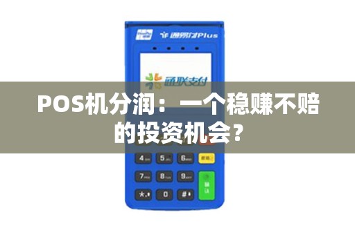 POS机分润：一个稳赚不赔的投资机会？