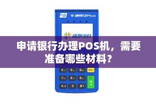 申请银行办理POS机，需要准备哪些材料？