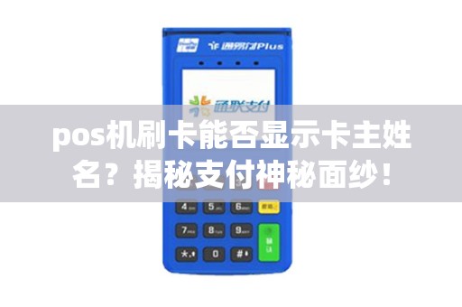 pos机刷卡能否显示卡主姓名？揭秘支付神秘面纱！