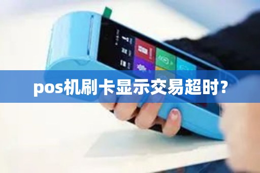 pos机刷卡显示交易超时？