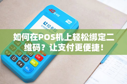 如何在POS机上轻松绑定二维码？让支付更便捷！