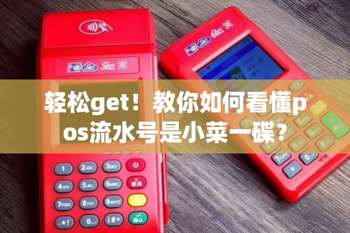 轻松get！教你如何看懂pos流水号是小菜一碟？