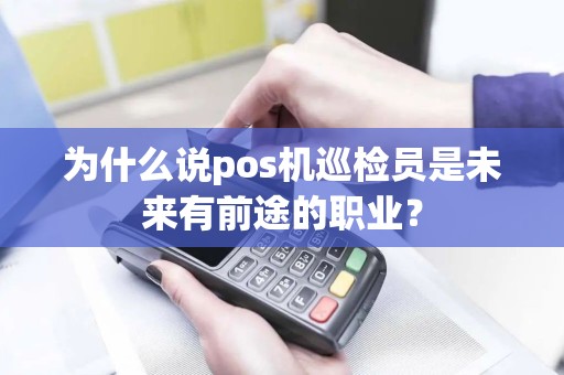 为什么说pos机巡检员是未来有前途的职业？