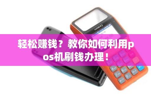 轻松赚钱？教你如何利用pos机刷钱办理！