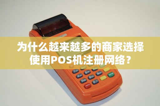 为什么越来越多的商家选择使用POS机注册网络？