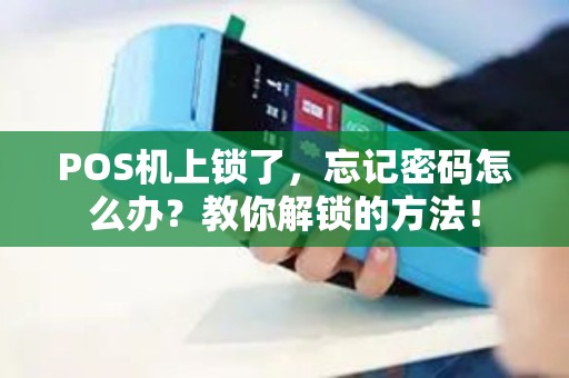 POS机上锁了，忘记密码怎么办？教你解锁的方法！