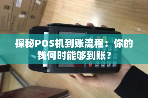 探秘POS机到账流程：你的钱何时能够到账？