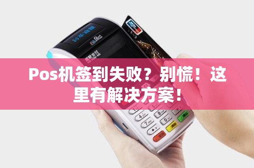Pos机签到失败？别慌！这里有解决方案！