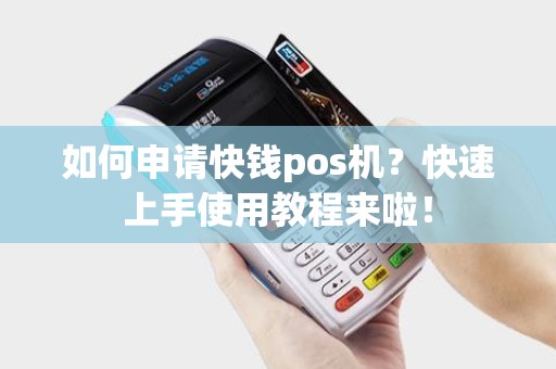 如何申请快钱pos机？快速上手使用教程来啦！
