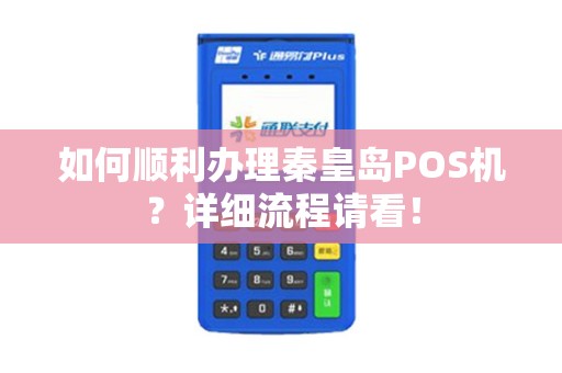 如何顺利办理秦皇岛POS机？详细流程请看！