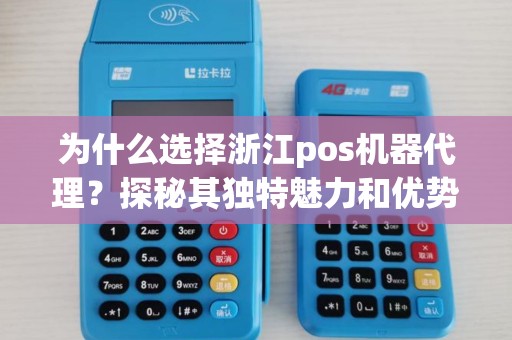 为什么选择浙江pos机器代理？探秘其独特魅力和优势！