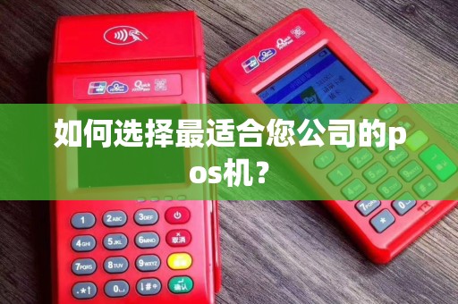 如何选择最适合您公司的pos机？