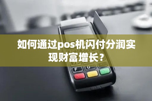 如何通过pos机闪付分润实现财富增长？