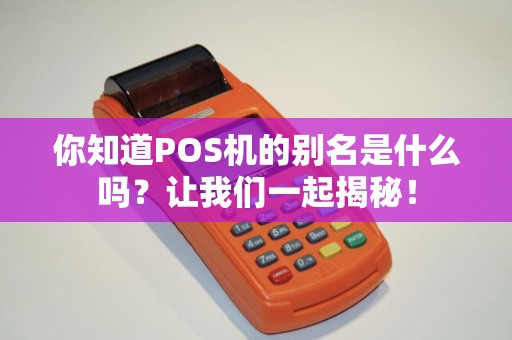 你知道POS机的别名是什么吗？让我们一起揭秘！