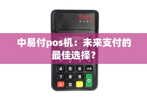 中易付pos机：未来支付的最佳选择？