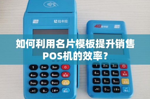 如何利用名片模板提升销售POS机的效率？