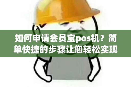 如何申请会员宝pos机？简单快捷的步骤让您轻松实现！