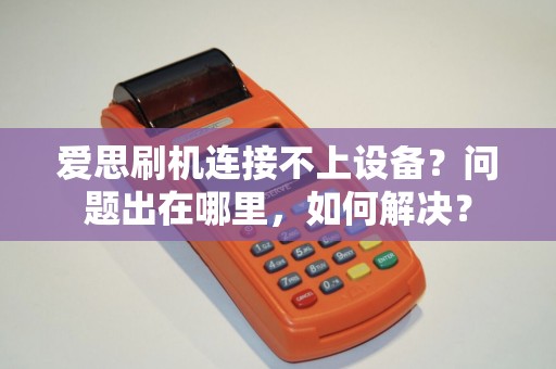 爱思刷机连接不上设备？问题出在哪里，如何解决？