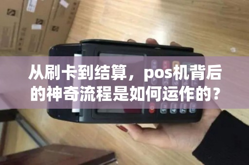 从刷卡到结算，pos机背后的神奇流程是如何运作的？