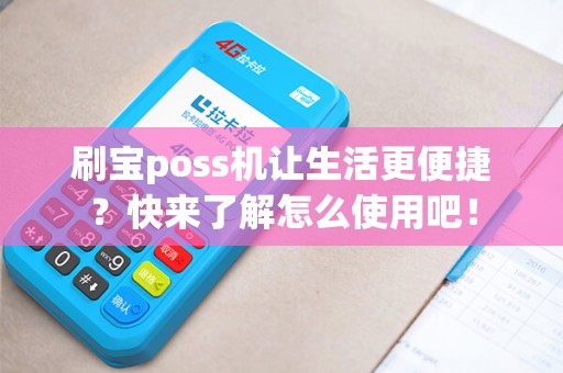 刷宝poss机让生活更便捷？快来了解怎么使用吧！