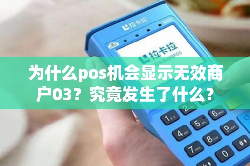 为什么pos机会显示无效商户03？究竟发生了什么？
