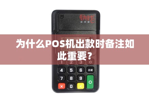 为什么POS机出款时备注如此重要？
