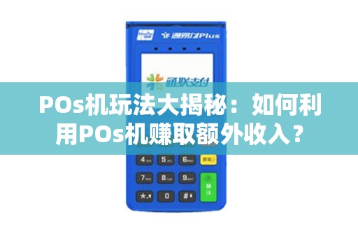 POs机玩法大揭秘：如何利用POs机赚取额外收入？