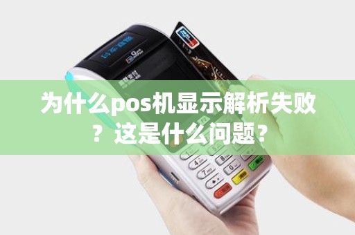 为什么pos机显示解析失败？这是什么问题？