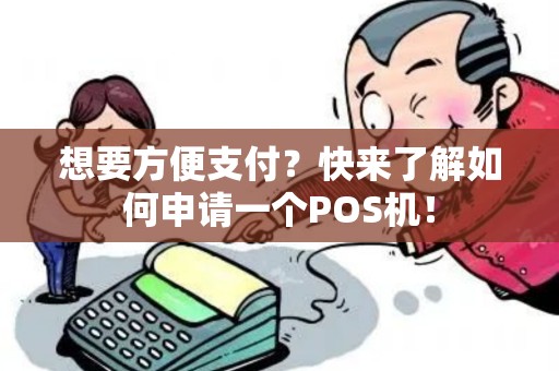 想要方便支付？快来了解如何申请一个POS机！