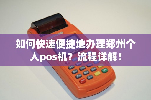 如何快速便捷地办理郑州个人pos机？流程详解！